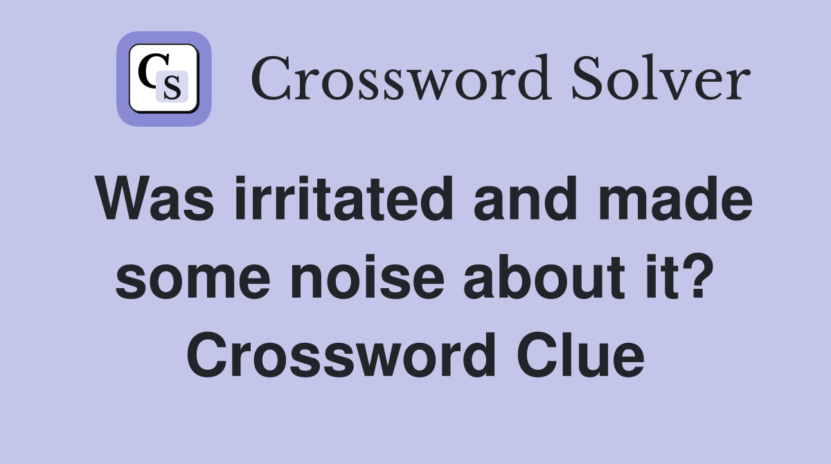 Was irritated and made some noise about it? Crossword Clue