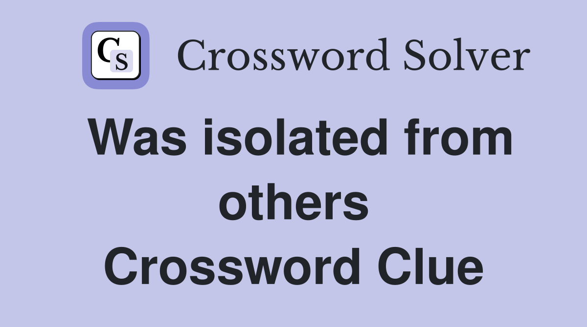 Was isolated from others Crossword Clue