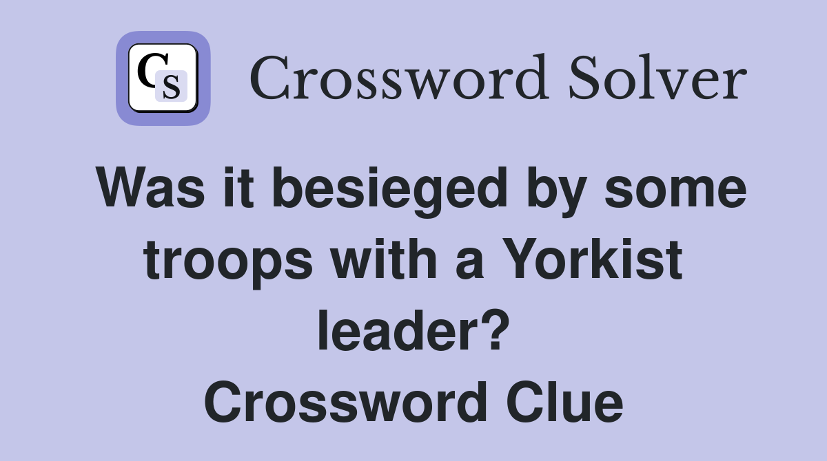 Was it besieged by some troops with a Yorkist leader? Crossword Clue