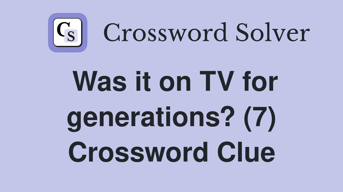 Was it on TV for generations? (7) Crossword Clue