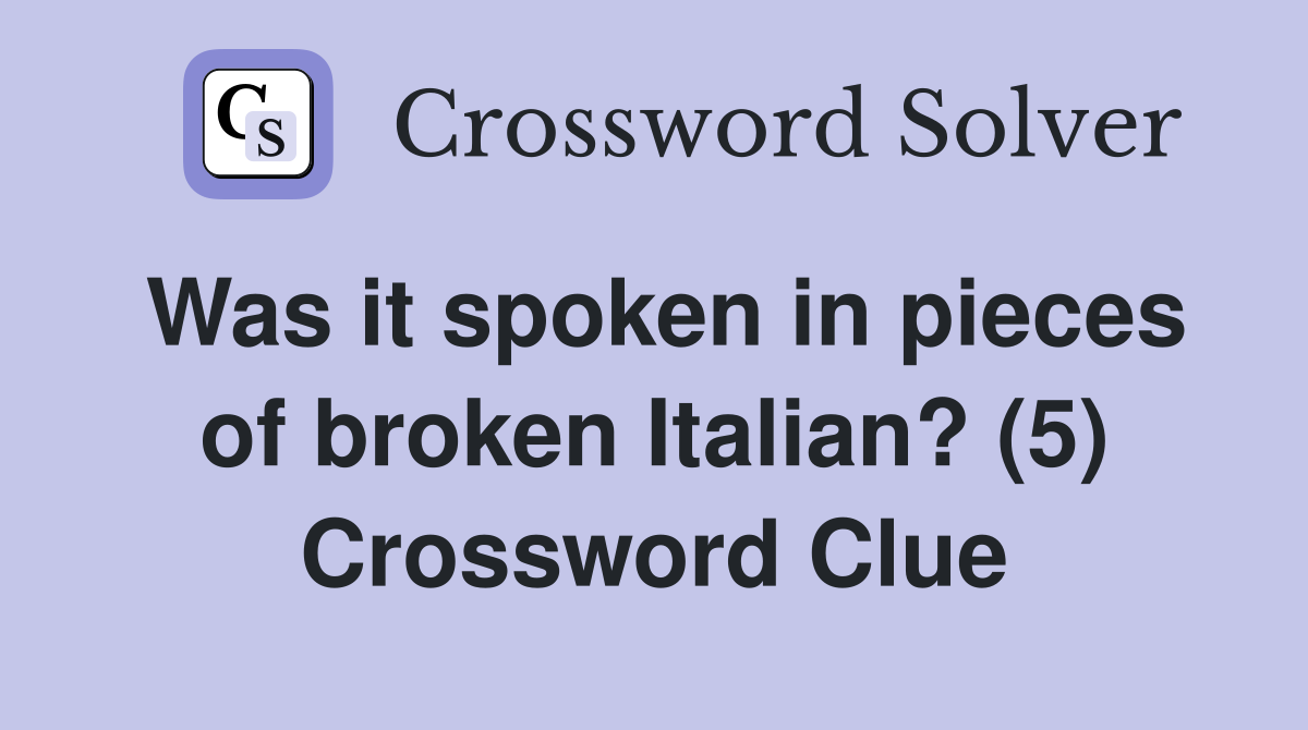Was it spoken in pieces of broken Italian? (5) Crossword Clue