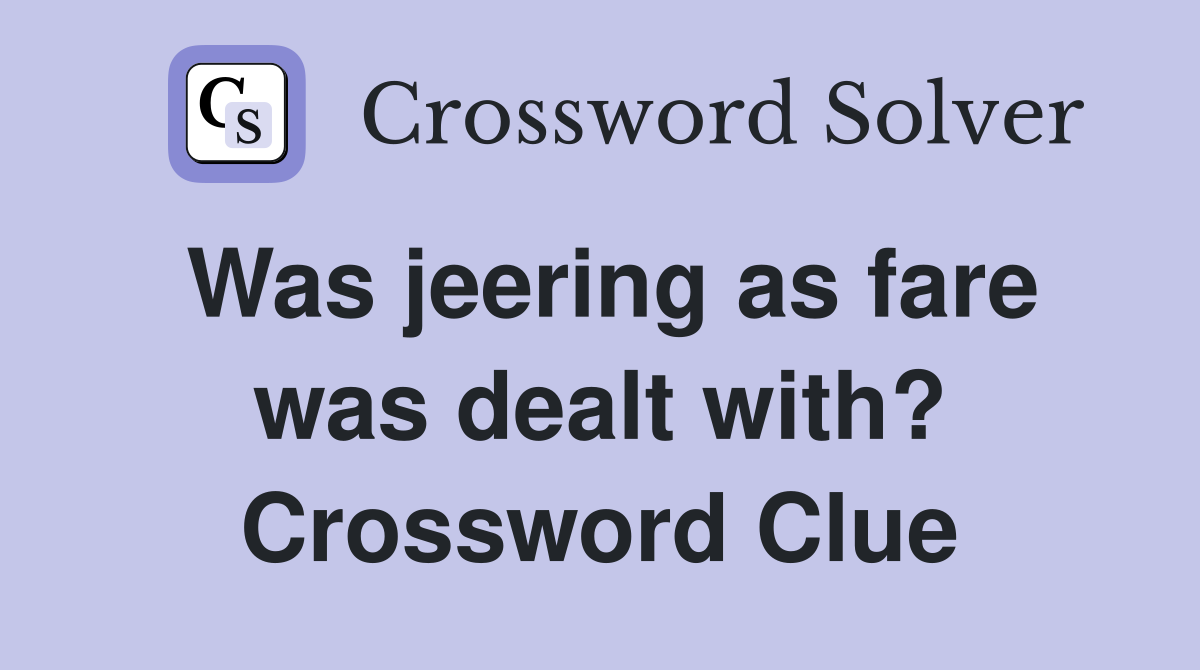 Was jeering as fare was dealt with? Crossword Clue
