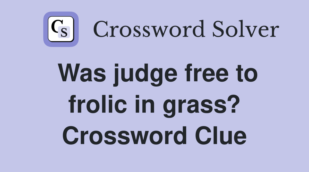 Was judge free to frolic in grass? Crossword Clue