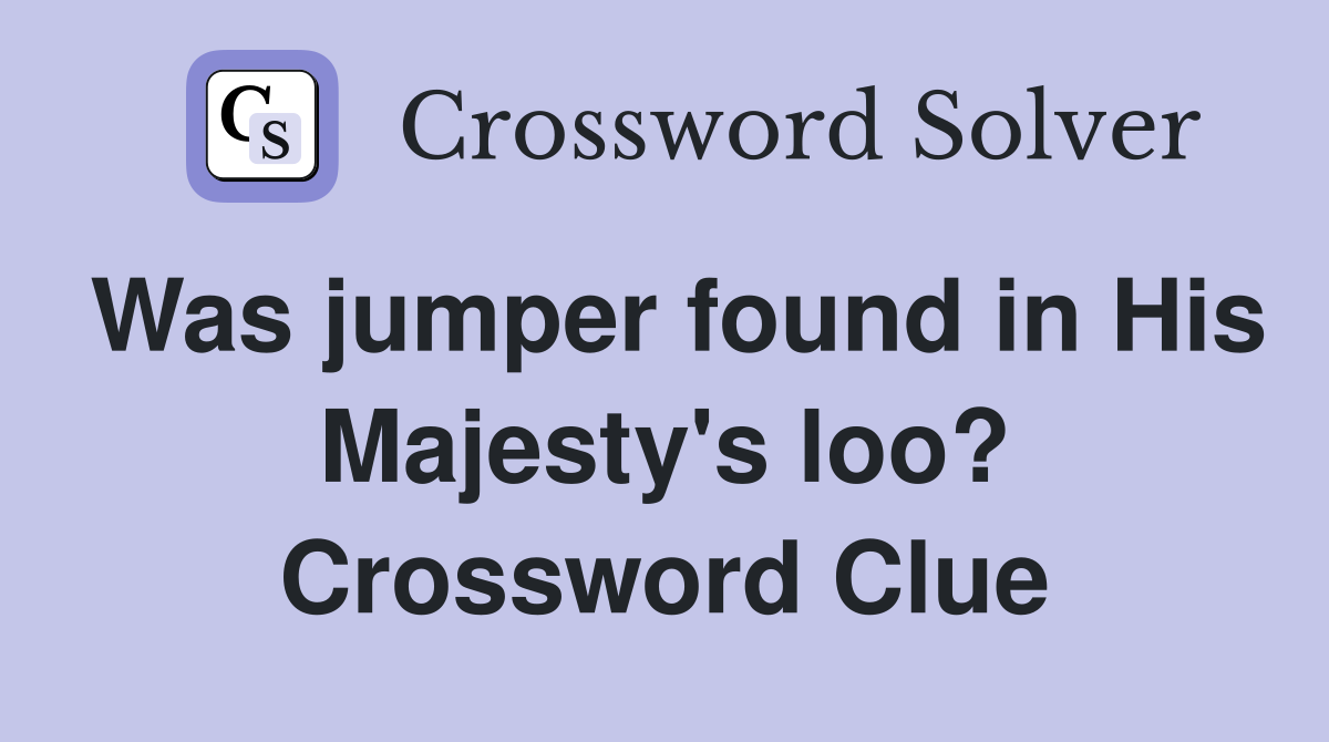 Was jumper found in His Majesty's loo? Crossword Clue