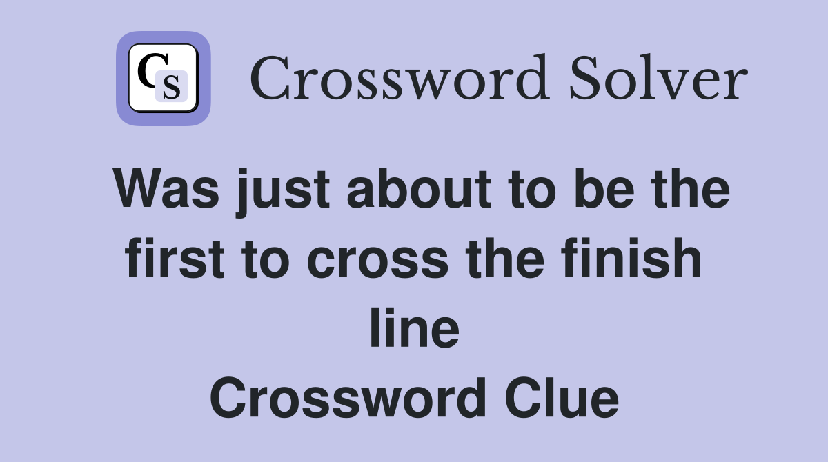 Was just about to be the first to cross the finish line Crossword Clue