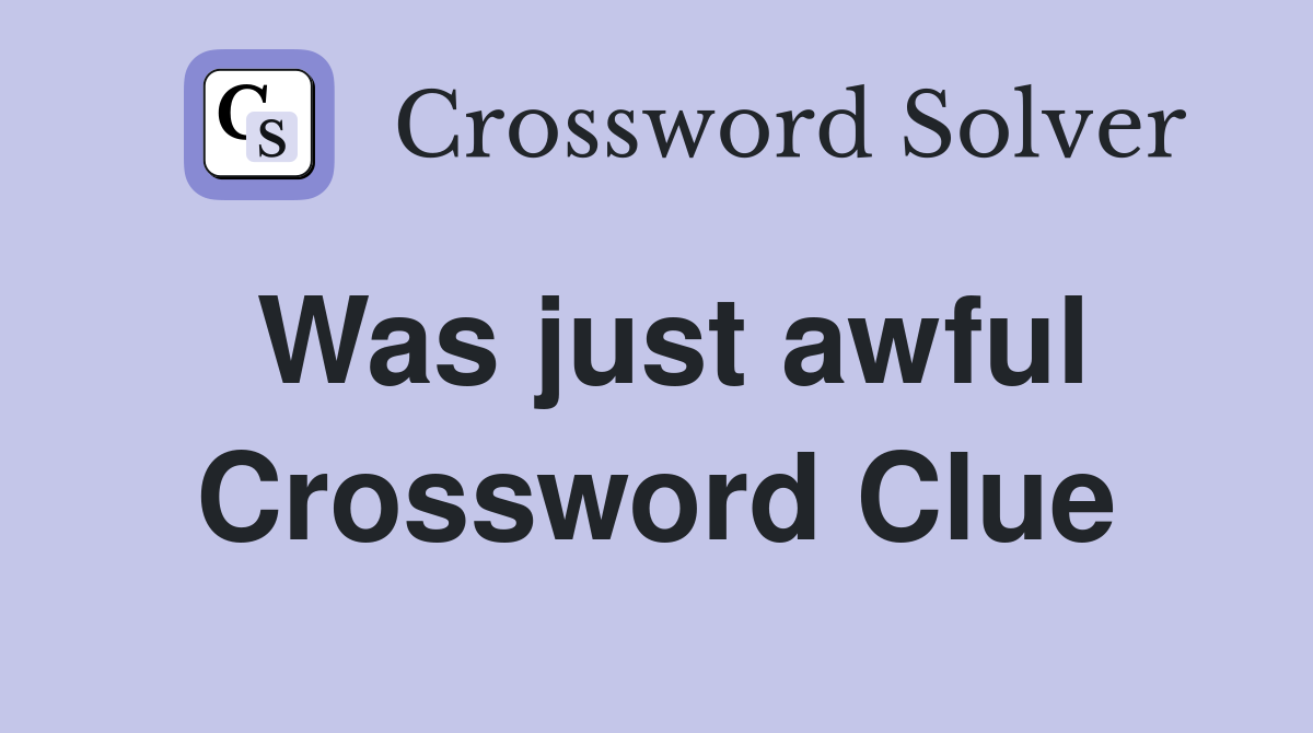 Was just awful Crossword Clue