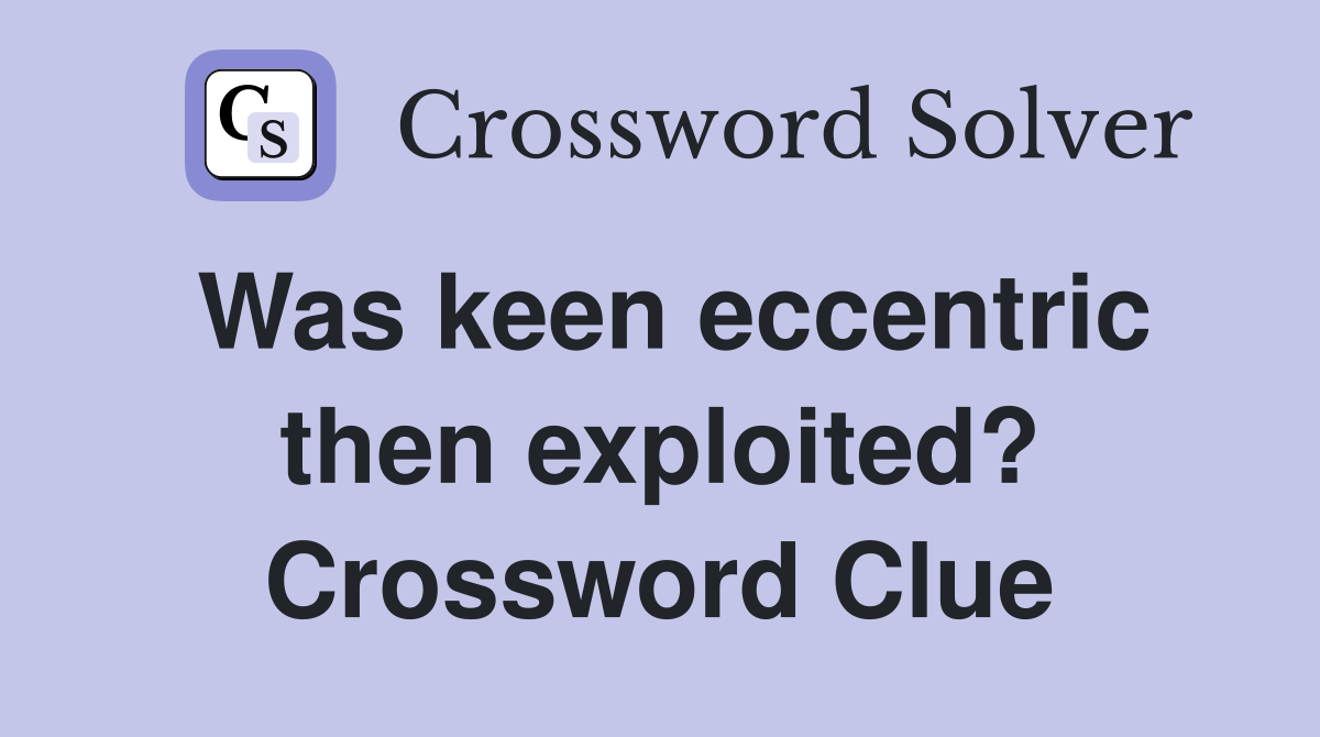 Was keen eccentric then exploited? Crossword Clue