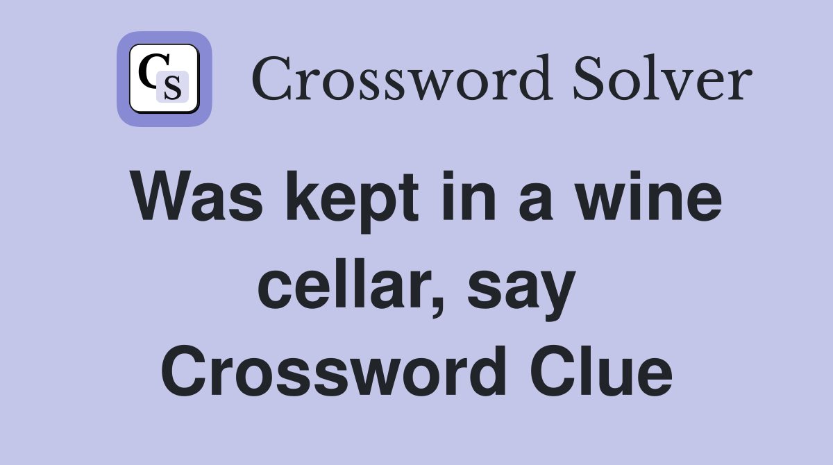 Was kept in a wine cellar, say Crossword Clue