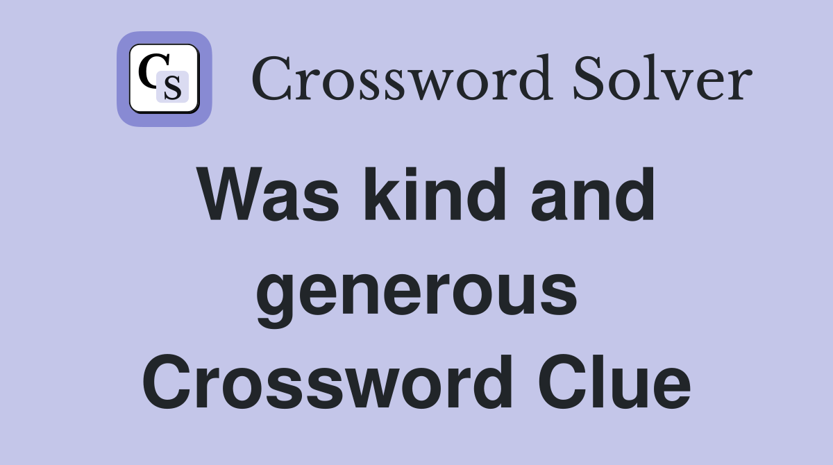 Was kind and generous Crossword Clue