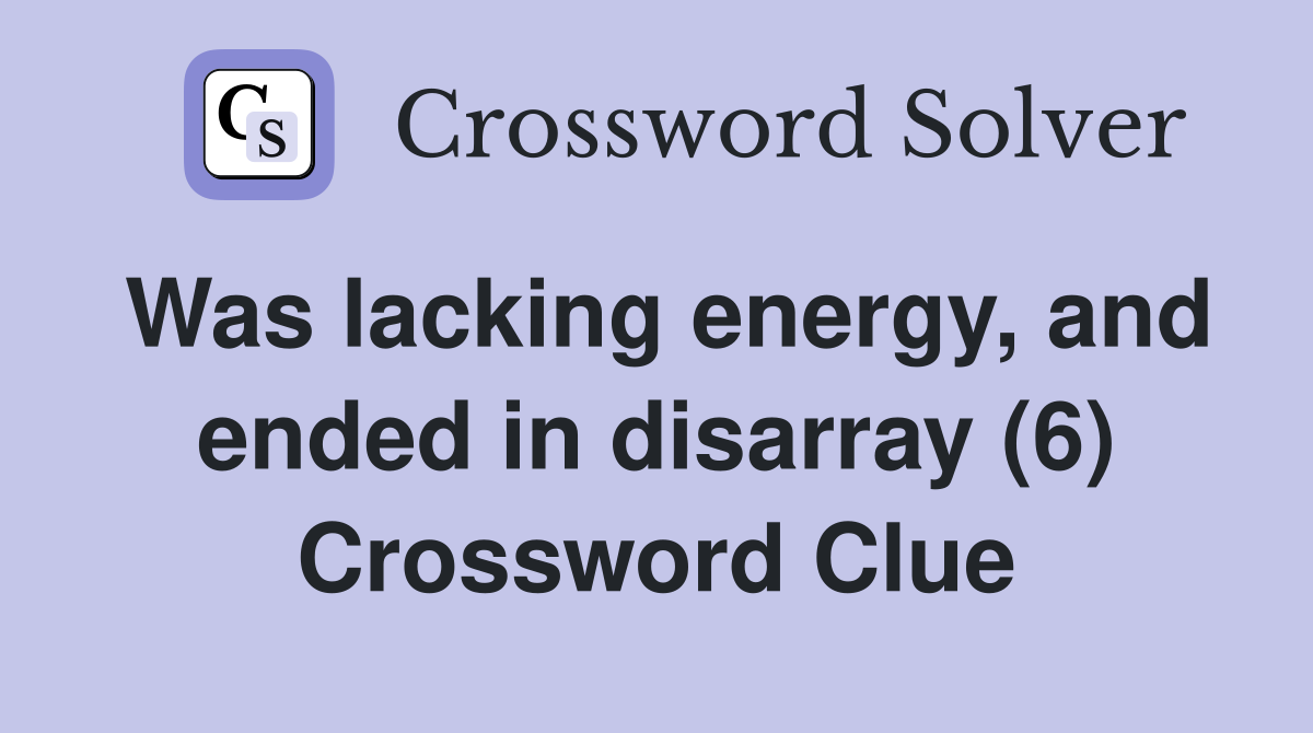 Was lacking energy, and ended in disarray (6) Crossword Clue