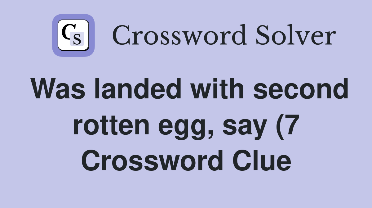 Was landed with second rotten egg say (7) Crossword Clue Answers Was landed with second rotten egg say (7) Crossword Clue Answers