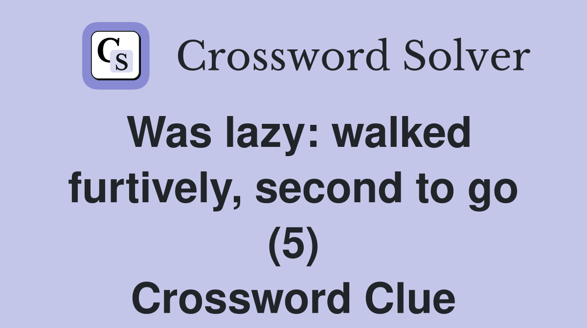 Was lazy: walked furtively, second to go (5) Crossword Clue