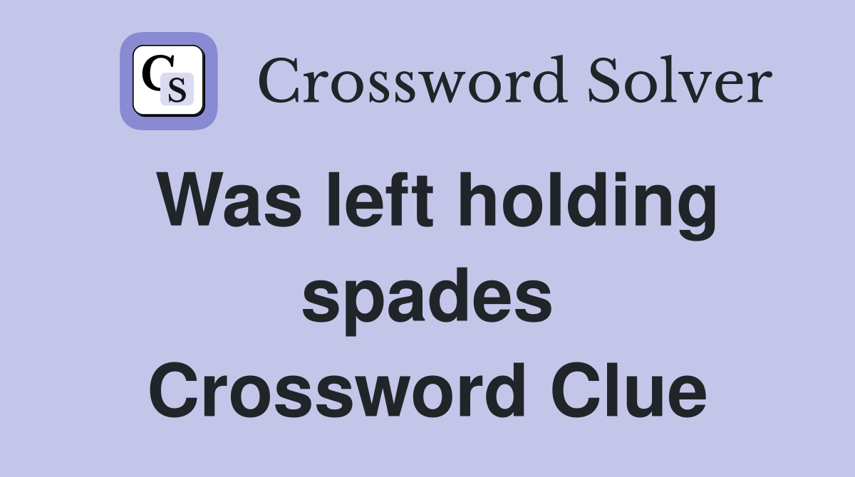 Was left holding spades Crossword Clue