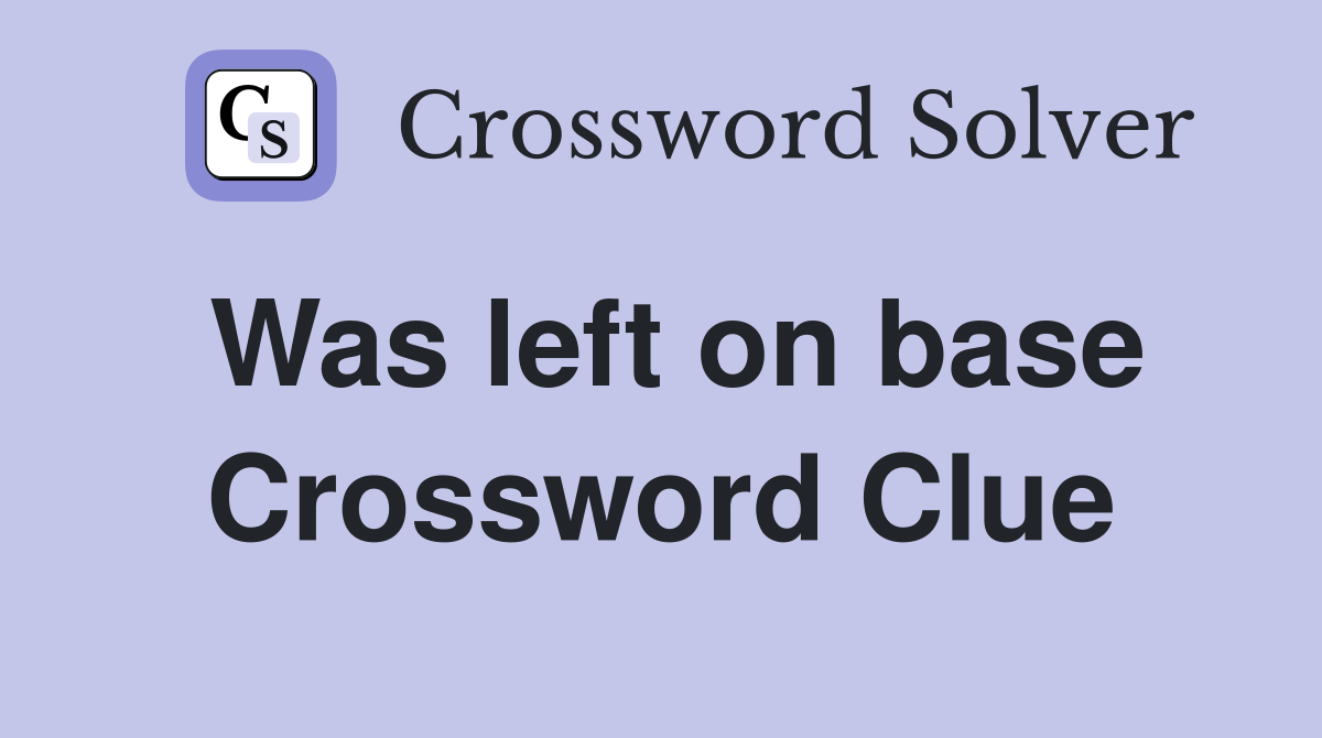Was left on base Crossword Clue