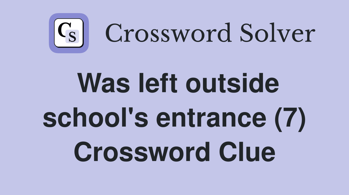 Was left outside school's entrance (7) Crossword Clue