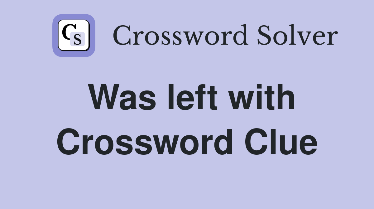 Was left with Crossword Clue