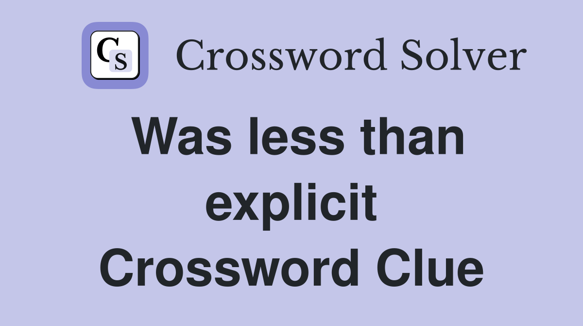 Was less than explicit Crossword Clue