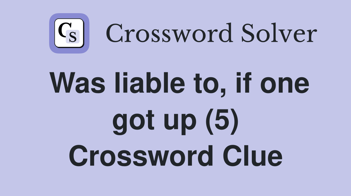 Was liable to, if one got up (5) Crossword Clue