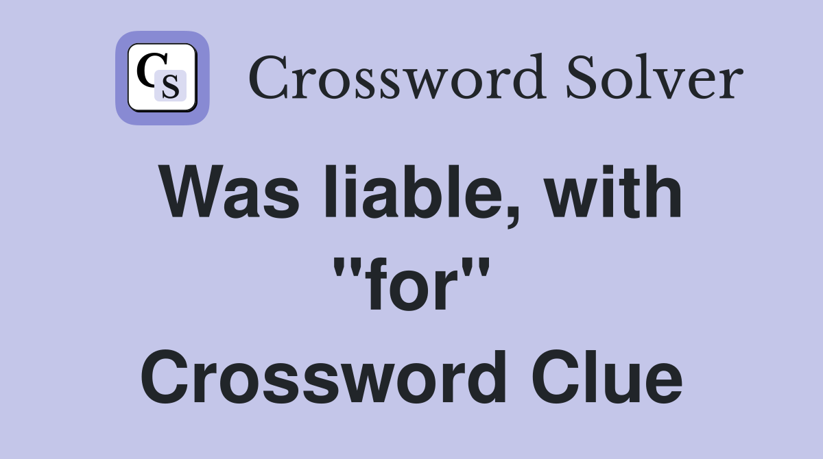 Was liable, with "for" Crossword Clue