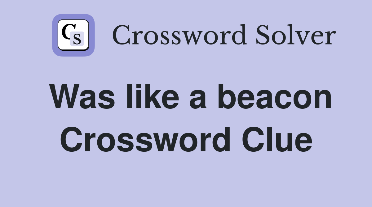 Was like a beacon Crossword Clue
