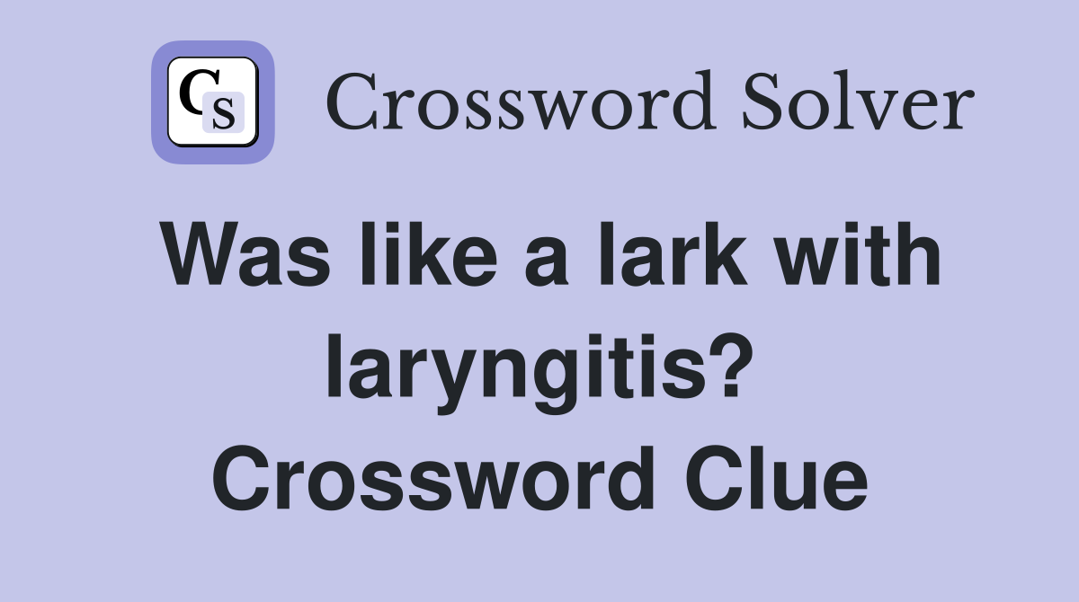 Was like a lark with laryngitis? Crossword Clue