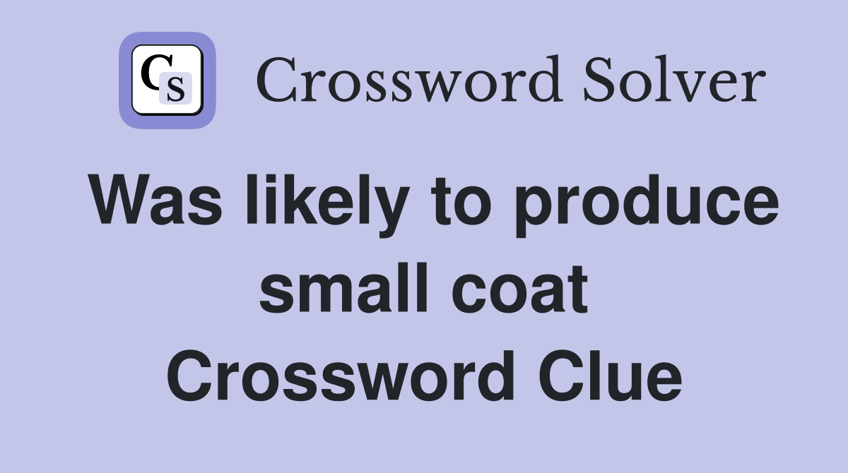 Was likely to produce small coat Crossword Clue
