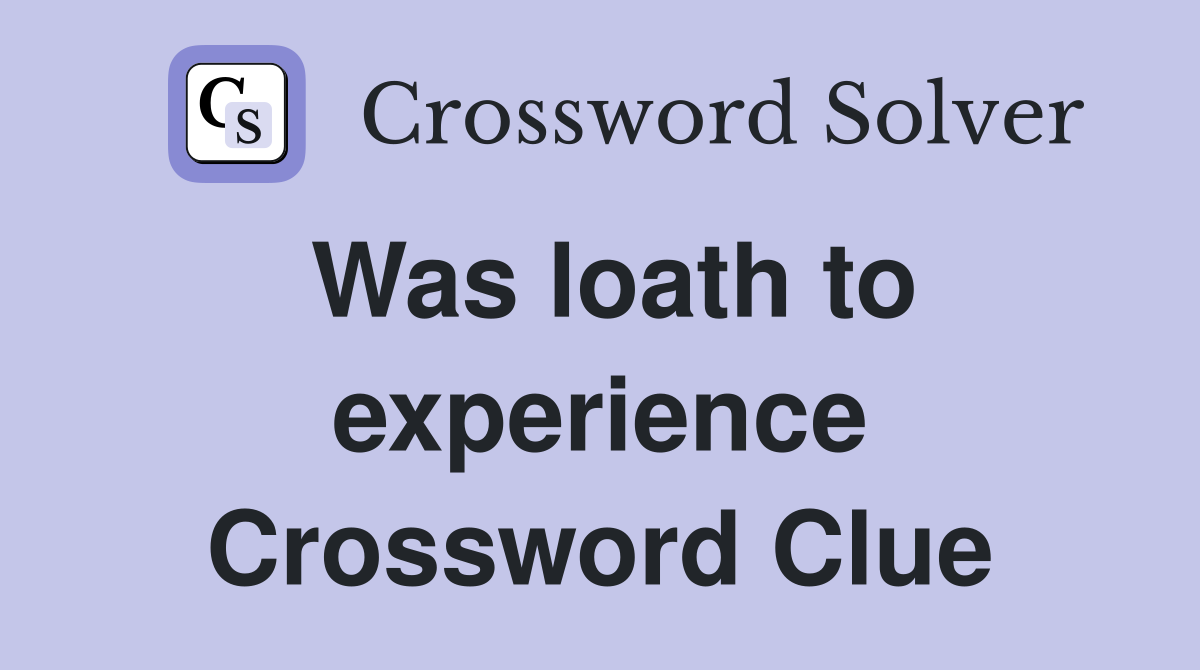 Was loath to experience Crossword Clue