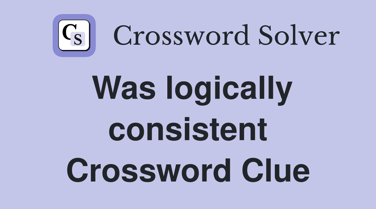 Was logically consistent Crossword Clue