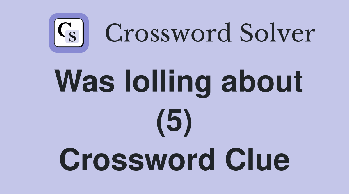 Was lolling about (5) Crossword Clue