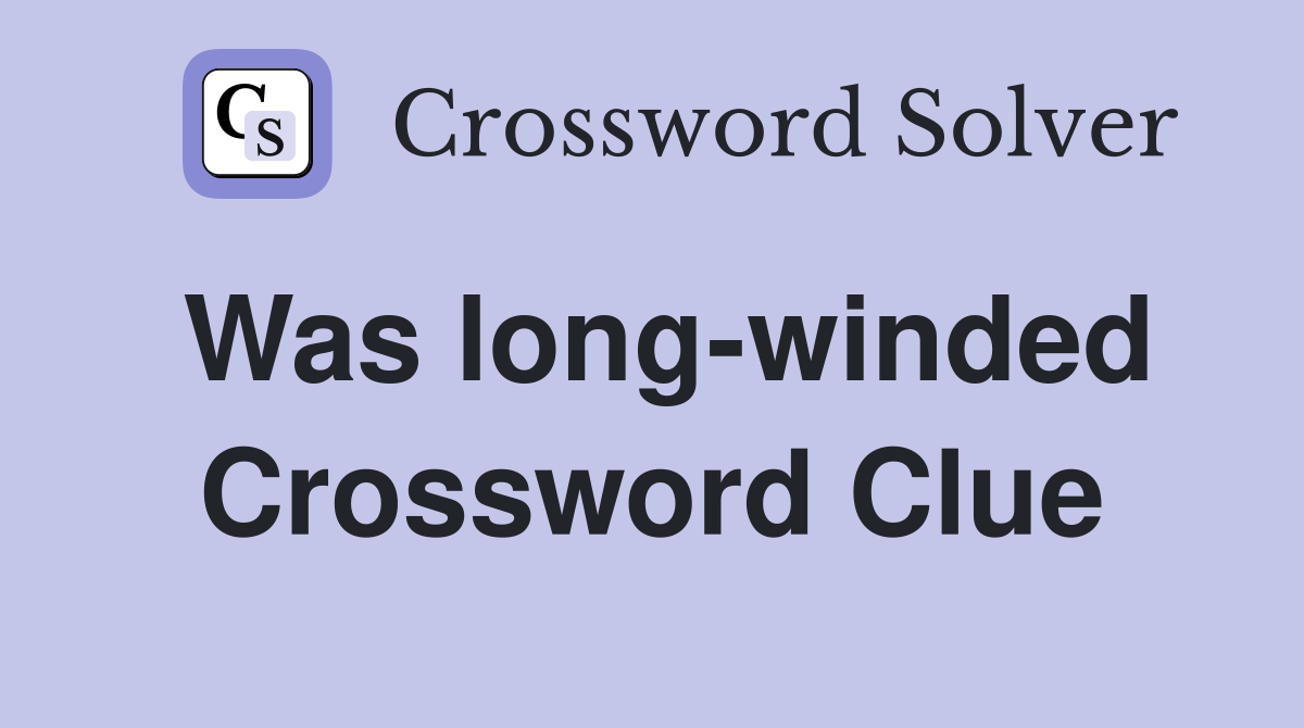 Was long-winded Crossword Clue