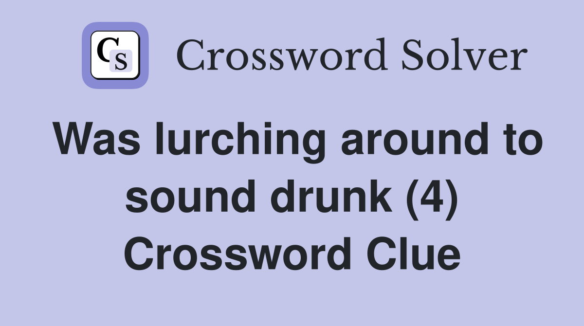 Was lurching around to sound drunk (4) Crossword Clue