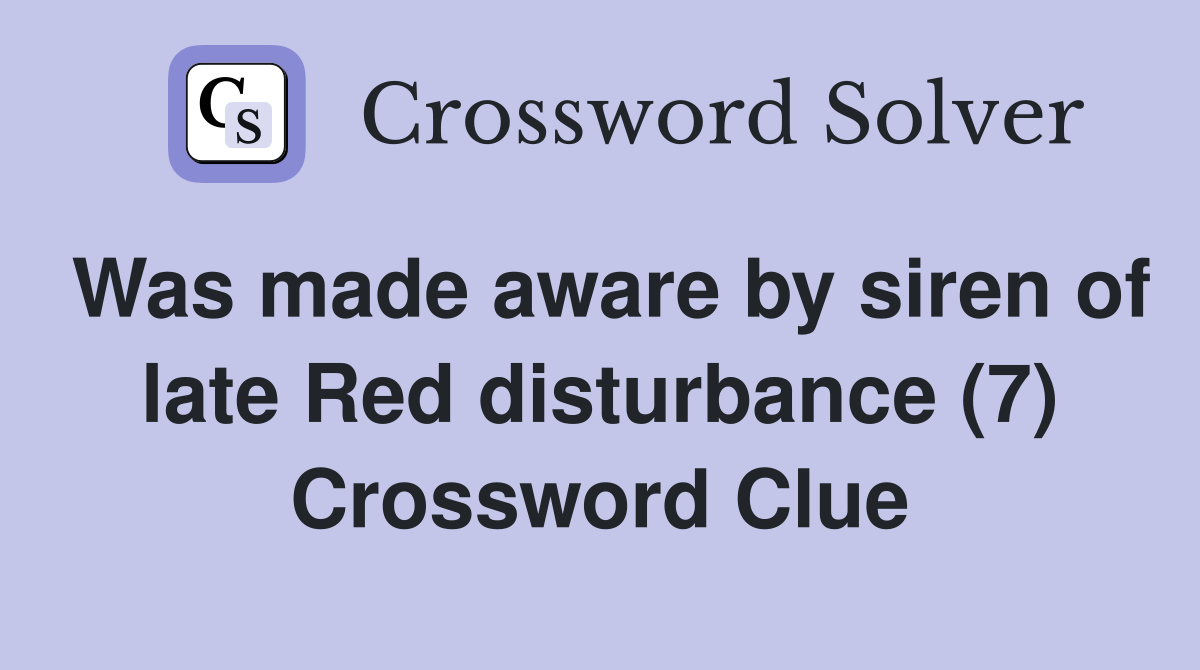Was made aware by siren of late Red disturbance (7) Crossword Clue