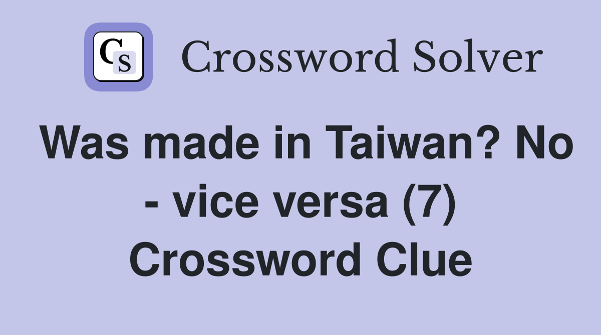 Was made in Taiwan? No - vice versa (7) Crossword Clue