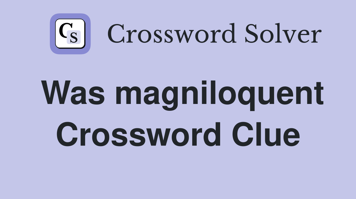 Was magniloquent Crossword Clue