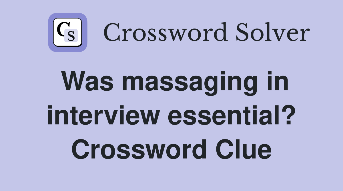 Was massaging in interview essential? Crossword Clue