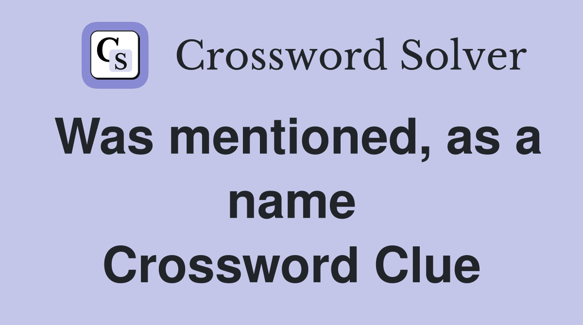 Was mentioned, as a name Crossword Clue