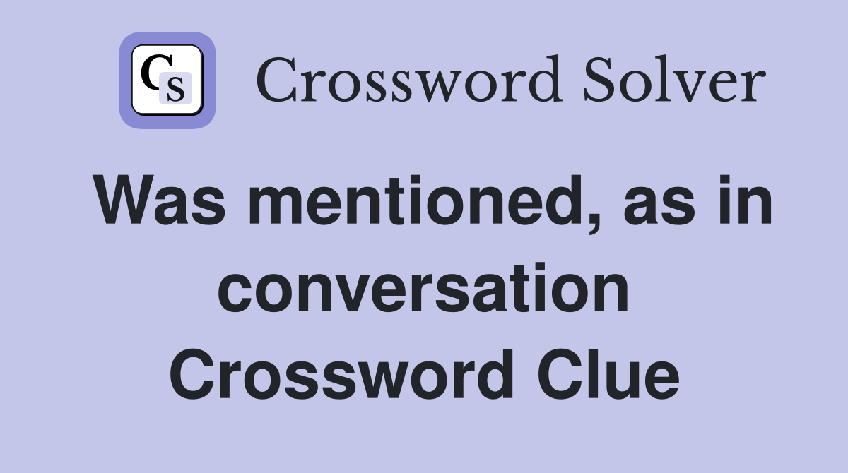 Was mentioned, as in conversation Crossword Clue