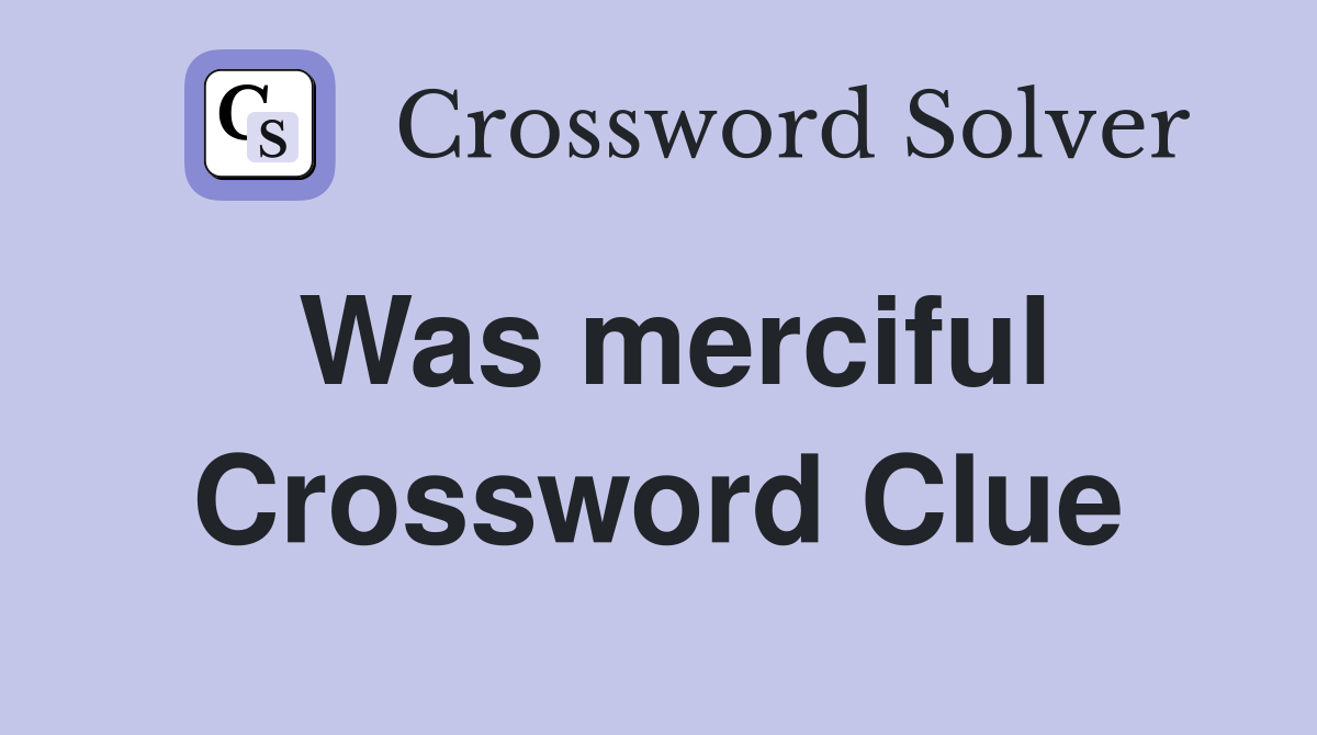 Was merciful Crossword Clue