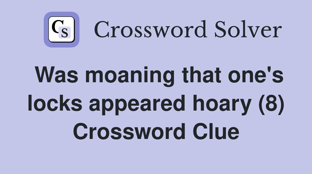 Was moaning that one's locks appeared hoary (8) Crossword Clue