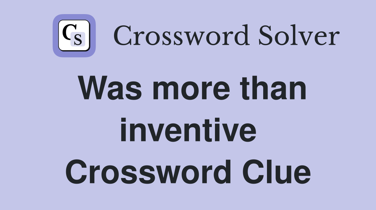 Was more than inventive Crossword Clue