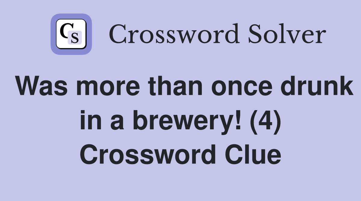 Was more than once drunk in a brewery! (4) Crossword Clue