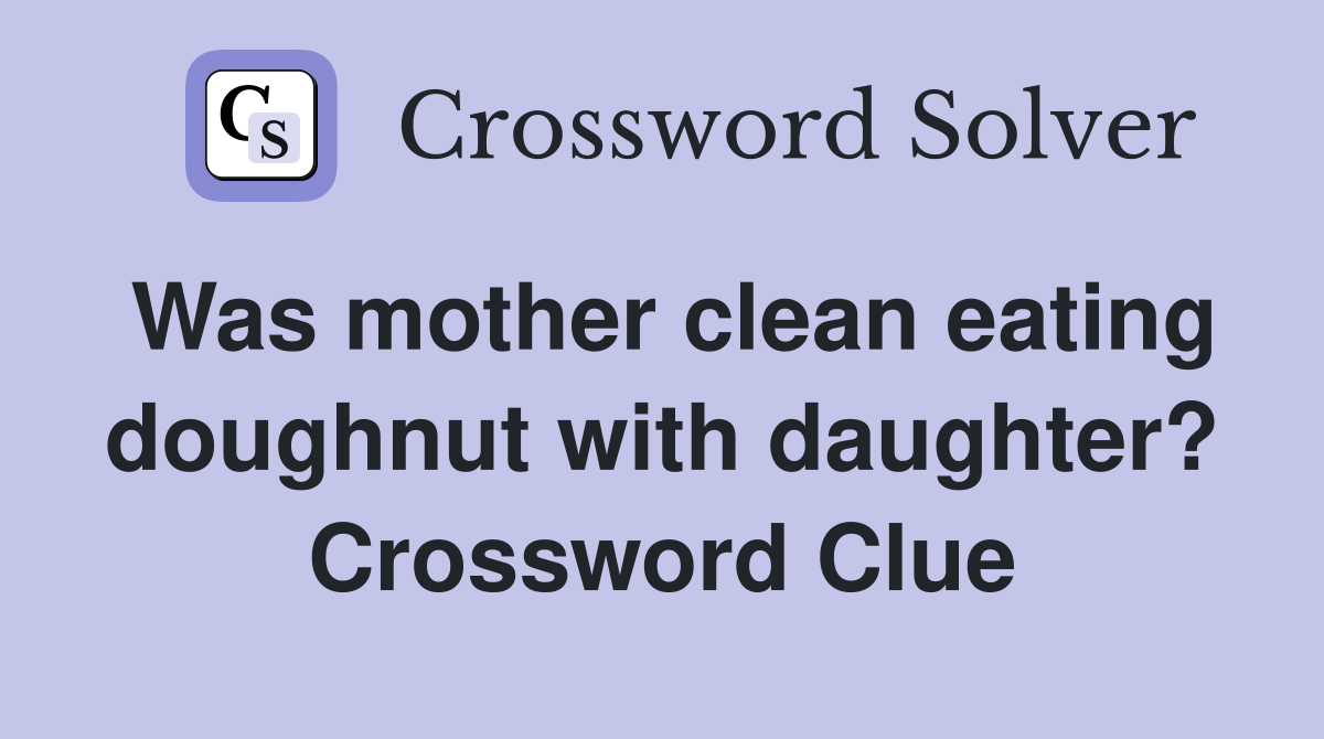 Was mother clean eating doughnut with daughter? Crossword Clue