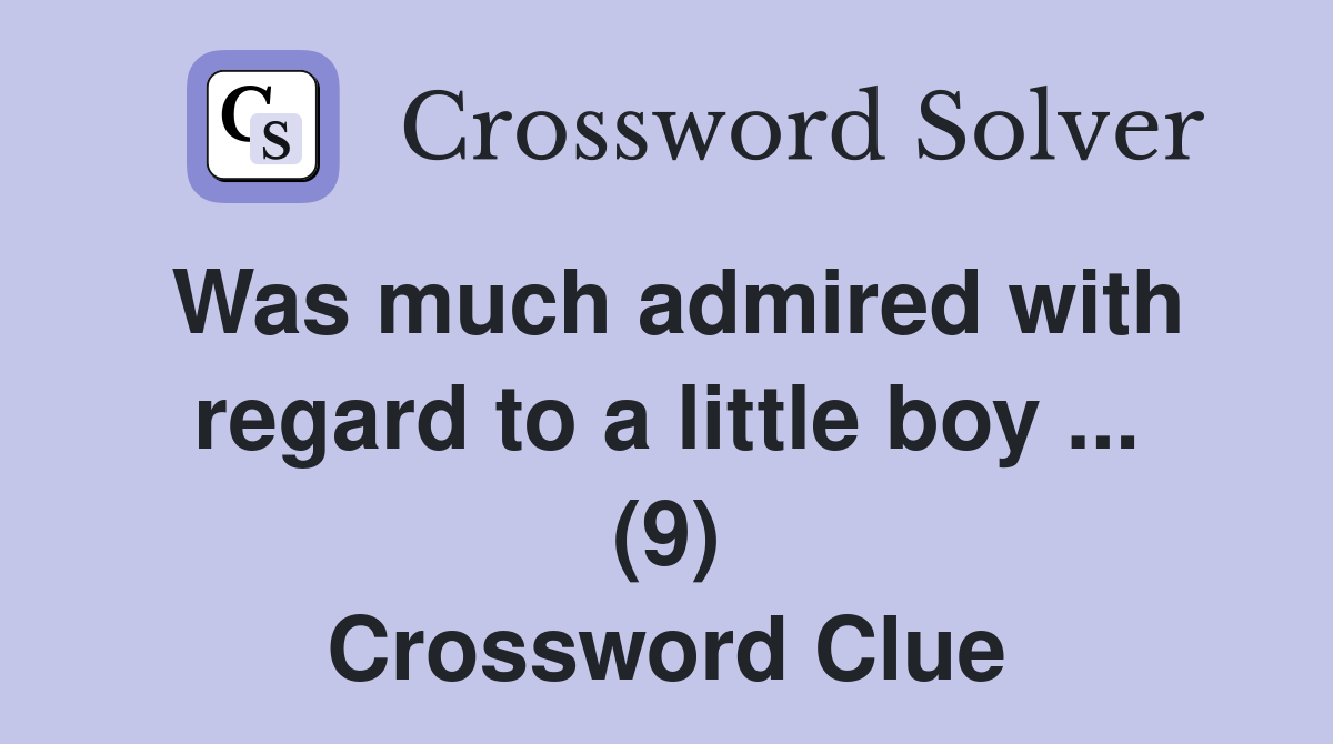 Was much admired with regard to a little boy ... (9) Crossword Clue