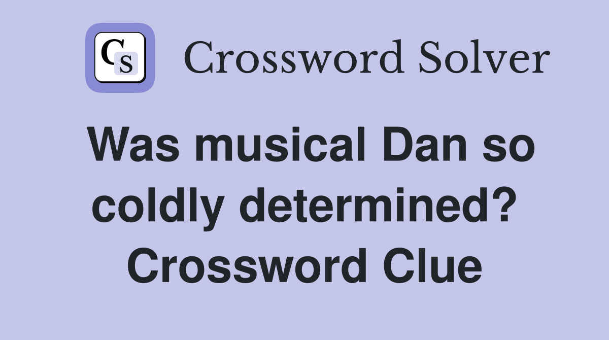 Was musical Dan so coldly determined? Crossword Clue