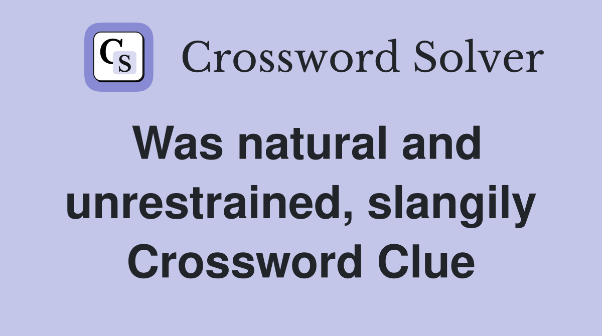 Was natural and unrestrained, slangily Crossword Clue