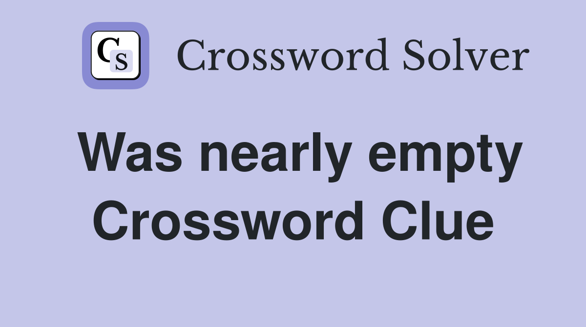 Was nearly empty Crossword Clue