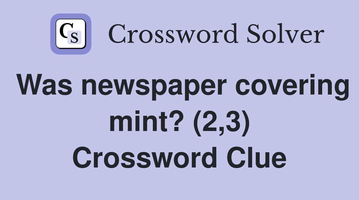 Was newspaper covering mint? (2,3) Crossword Clue