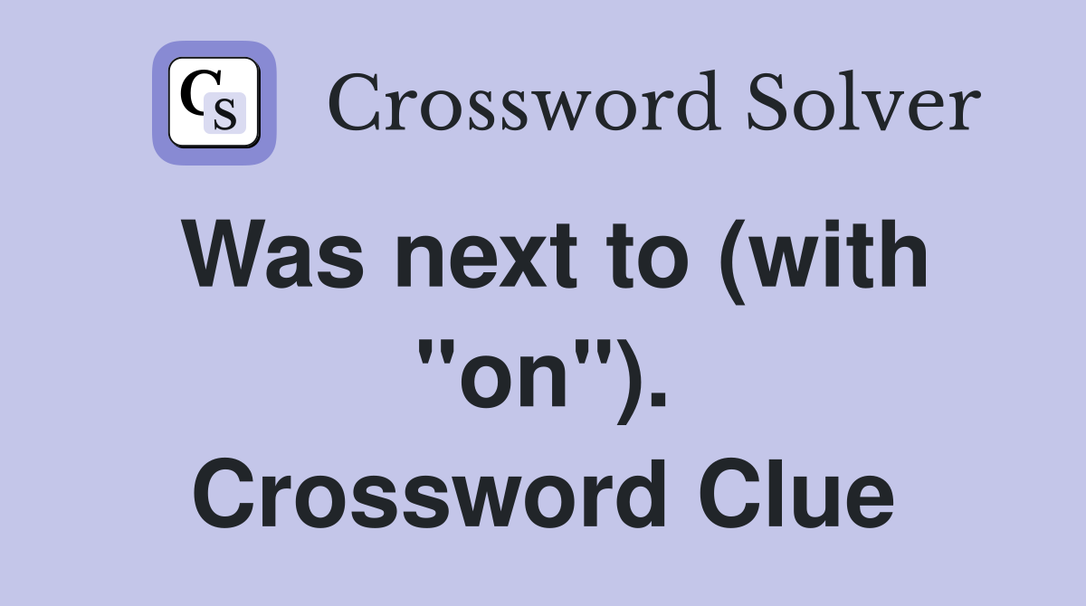 Was next to (with "on"). Crossword Clue
