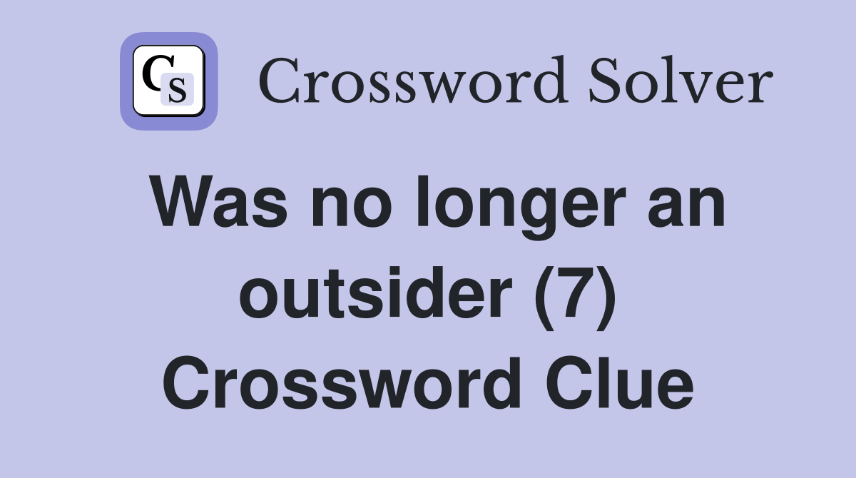 Was no longer an outsider (7) Crossword Clue
