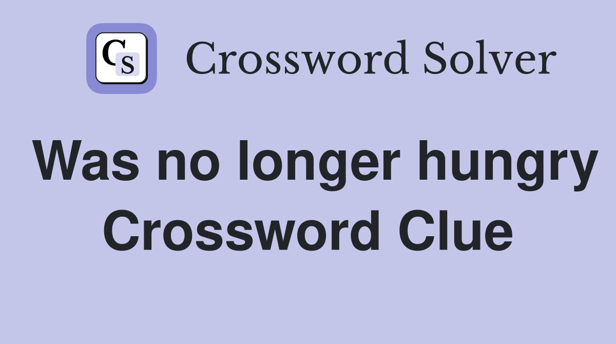 Was no longer hungry Crossword Clue